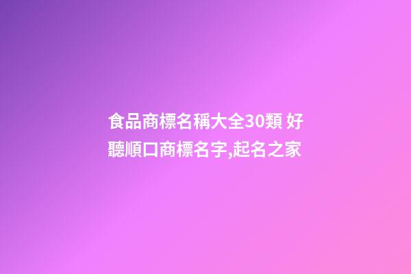 食品商標名稱大全30類 好聽順口商標名字,起名之家